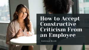 Randall Blum How To Accept Constructive Criticism From An Employee